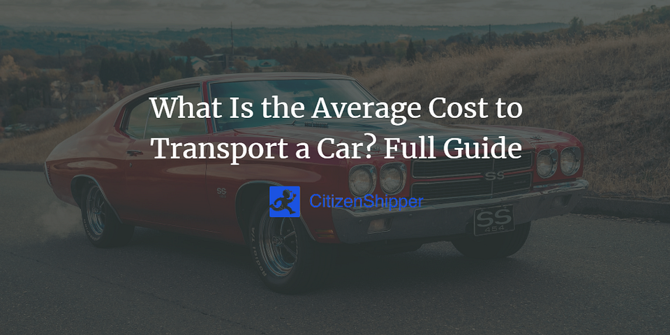 What Is the Average Cost to Transport a Car? Full Guide
