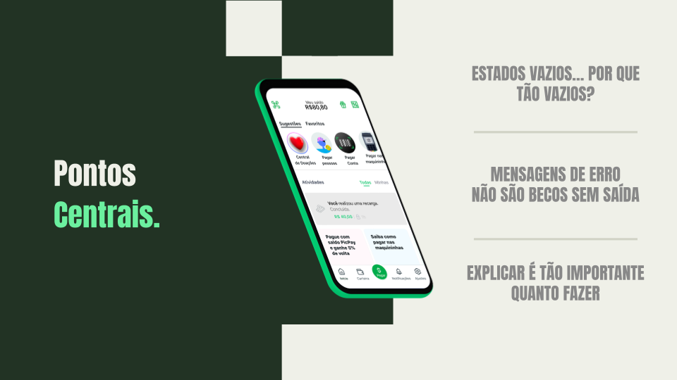 Imagem em verde-escuro e cinza, com uma tela do aplicativo PicPay e escritos os seguintes textos: Pontos Centrais: “estados vazios, porque tão vazios?”, “mensagens de erro não são becos sem saída” e “explicar é tão importante quanto fazer”