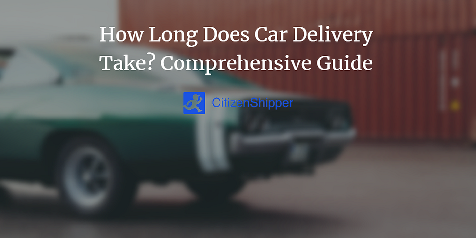 How Long Does Car Delivery Take? Comprehensive Guide
