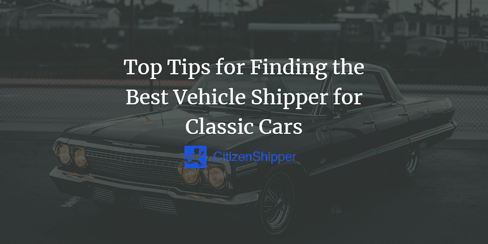 Top Tips for Finding the Best Vehicle Shipper for Classic Cars