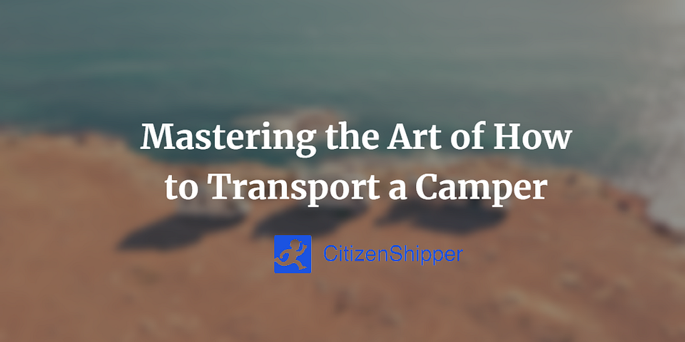 Mastering the Art of How to Transport a Camper