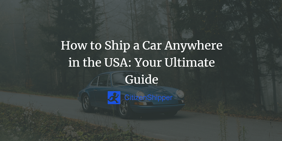How to Ship a Car Anywhere in the USA: Your Ultimate Guide