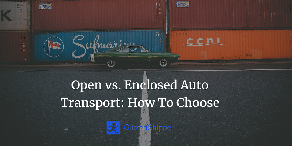 Open vs. Enclosed Auto Transport: How To Choose