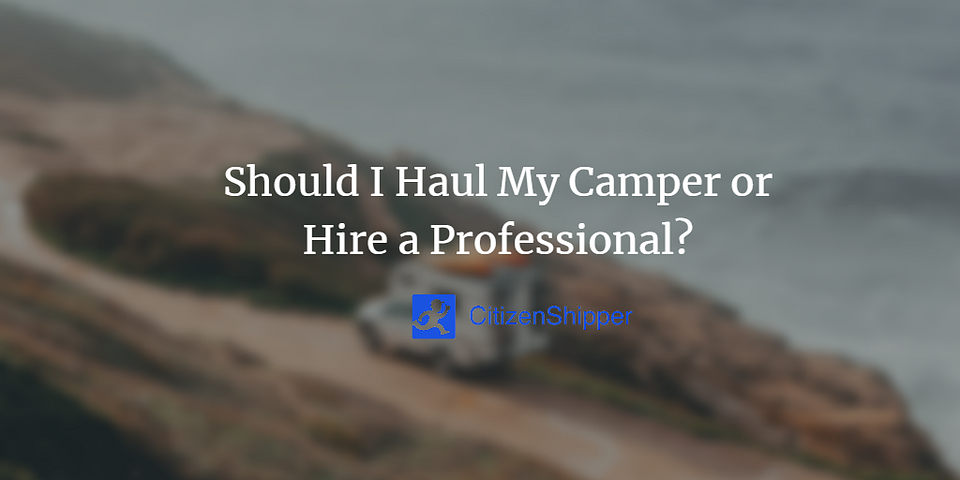 Should I Haul My Camper or Hire a Professional?