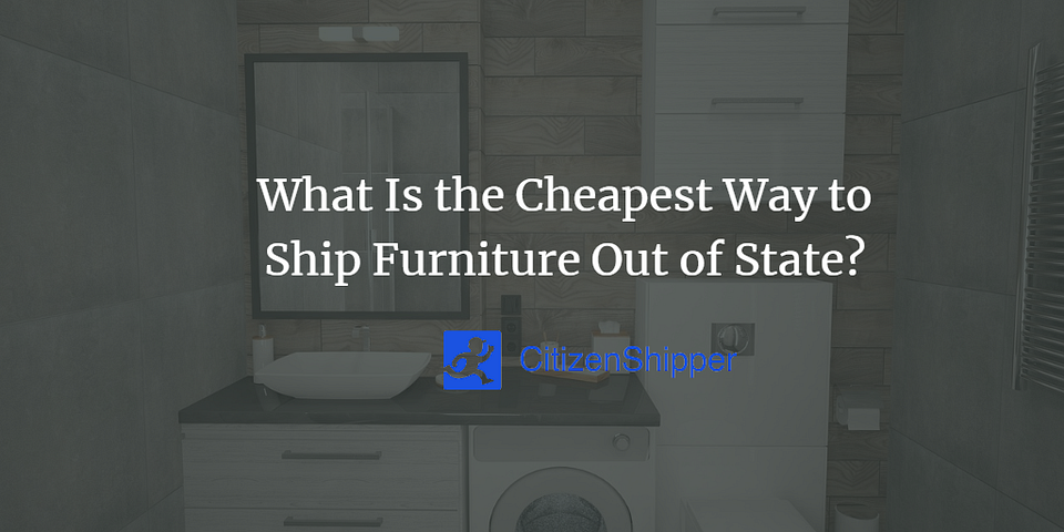 What Is the Cheapest Way to Ship Furniture Out of State?