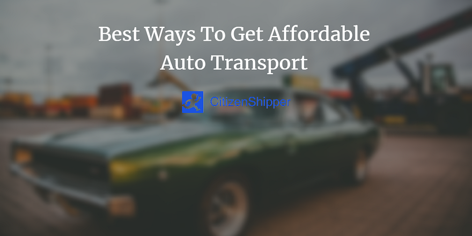 Best Ways To Get Affordable Auto Transport