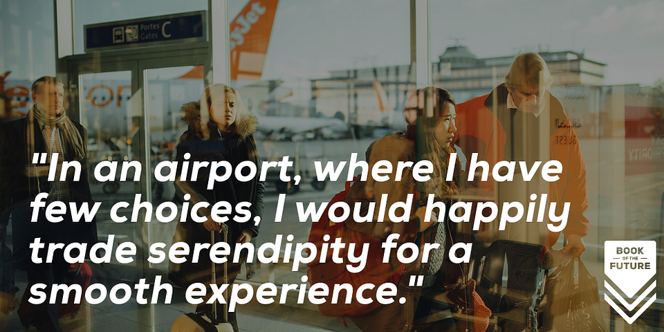 "In an airport, where I have few choices, I would happily trade serendipity for a smooth experience."