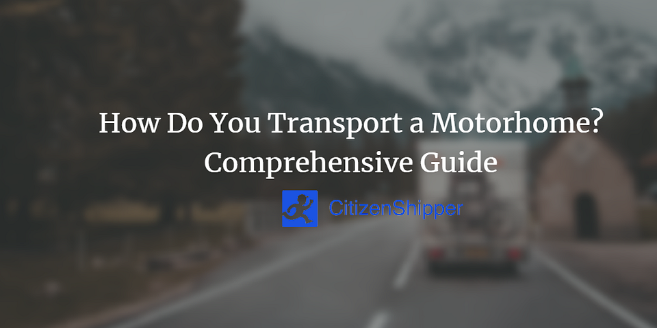 How Do You Transport a Motorhome? Comprehensive Guide