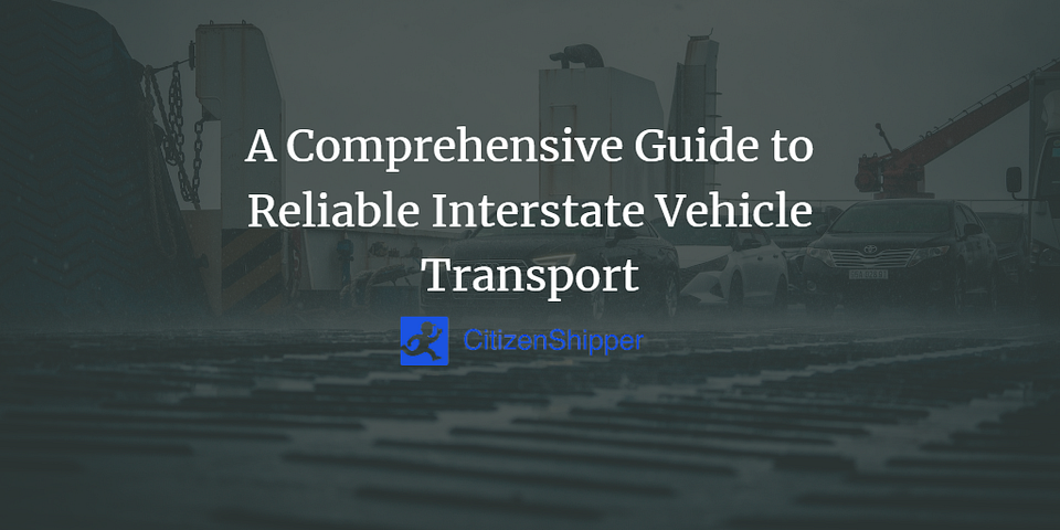 A Comprehensive Guide to Reliable Interstate Vehicle Transport