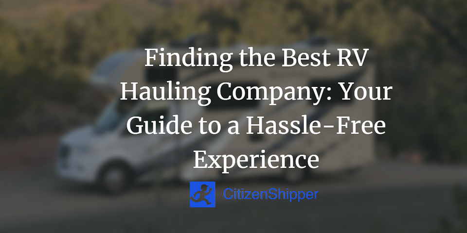 Finding the Best RV Hauling Company: Your Guide to a Hassle-Free Experience