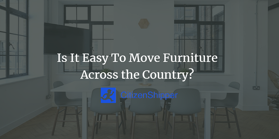 Is It Easy To Move Furniture Across the Country?