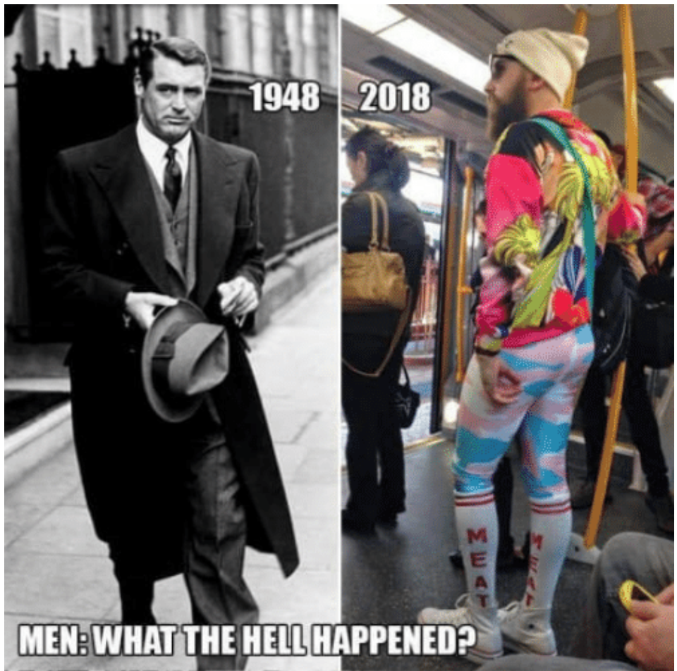 Two images side by side. Left: White, middle-aged masculine person in 1940’s suit, holding a hat, walking down sidewalk, in black and white, with ‘1948’ in white letters at top; Right: White, masculine younger adult on bus or subway with white toque and sunglasses, pink and yellow sweatshirt, ping/blue/white tights, and white/red high socks with ‘MEAT’ in vertical print, with ‘2018’ in print at top; White lettering over entire image: ‘Men: What the hell happened?’