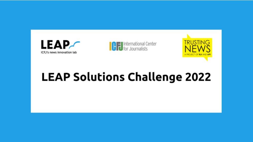 A graphic that says “LEAP Solutions Challenge 2022” and includes logos for the following organizations: LEAP, ICFJ and Trusting News.