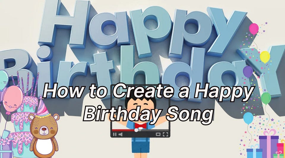 how to create a happy birthday song how to create a happy birthday song
