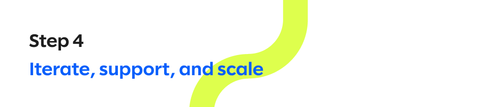 Step 4: Iterate, support, and scale