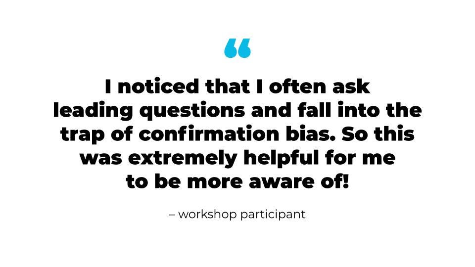 Quote from workshop participant about identifying leading questions and confirmation bias in their own moderating habits.