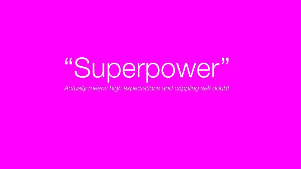 “Superpower” Actually means high expectations and crippling self doubt