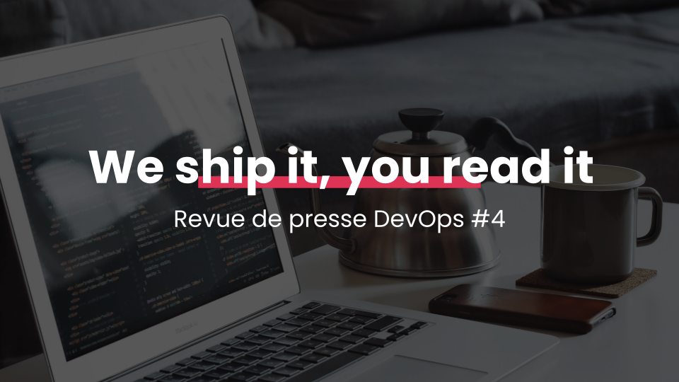 We ship it, you read it — Revue de presse DevOps #4