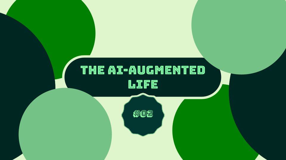 Banner that says “The AI-Augmented Life” in light green against a rounded, rectangular, dark green bubble and “#02” below it also in light green on a dark green, scalloped circle. The banner has a light yellow background and three circles, one in light green, green, and dark green, on each side.