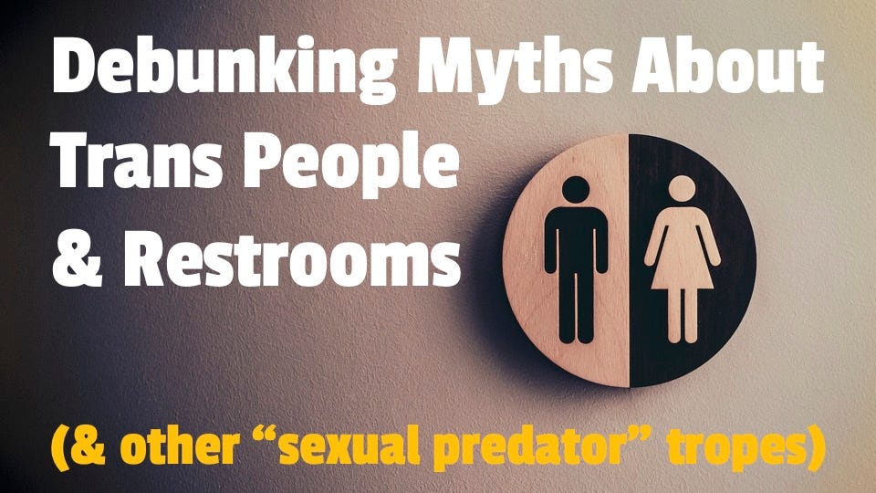 thumbnail for my my new video. the background image is of male & female restroom insignia. the text (which is the title of the video) reads: “Debunking Myths About Trans People & Restrooms (& other “sexual predator” tropes)”
