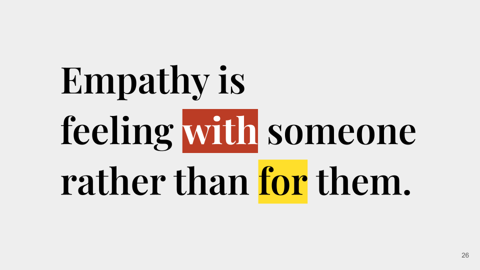 Empathy is feeling with someone rather than for them.