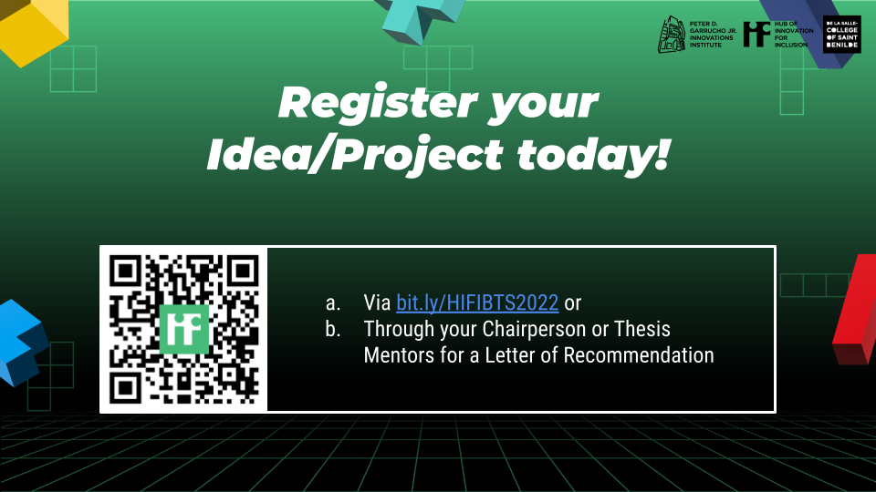 Register your Idea/Project today!
 
 1. Via http://bit.ly/HIFIBTS2022 or
 2. Through your Chairperson or Thesis Mentors for a Letter of Recommendation