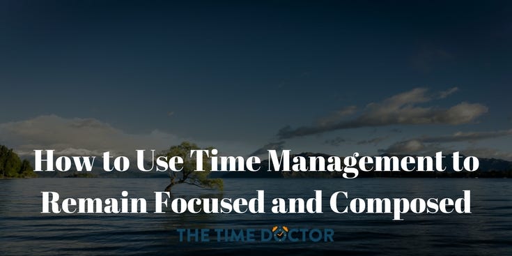 How to Use Time Management to Remain Focused and Composed