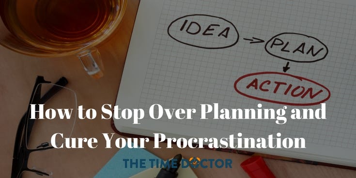 How to Stop Over Planning and Cure Your Procrastination