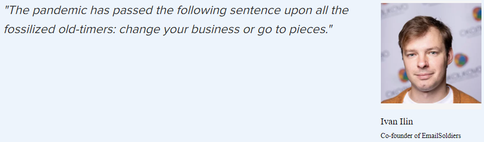 Ivan Ilin on how the pandemic influenced the market: “The pandemic has passed the following sentence upon all the fossilized old-timers: change your business or go to pieces.”