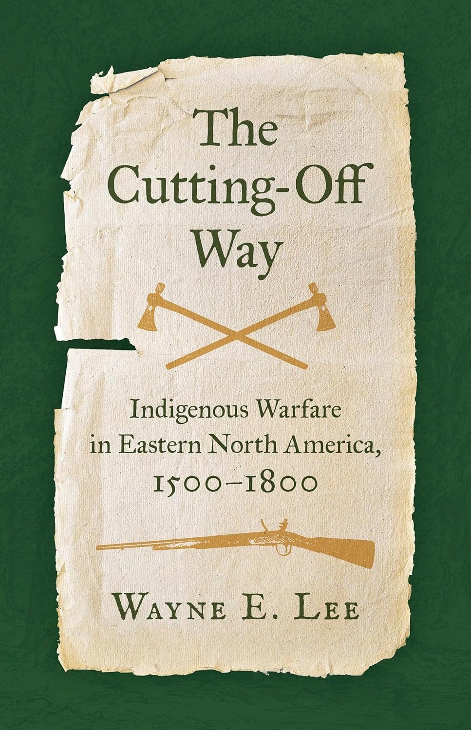 The Cutting-Off Way: Indigenous Warfare in Eastern North America 1500–1800 by Wayne E. Lee