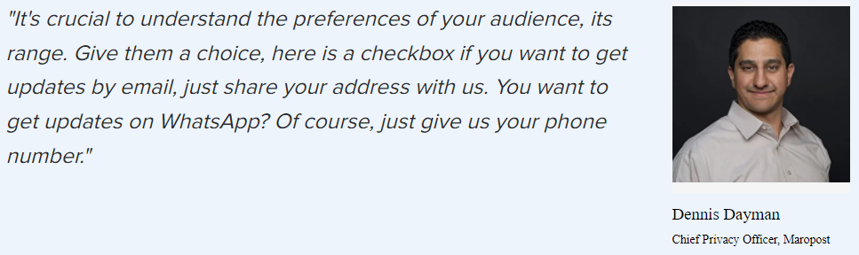 Dennis Dayman on the importance of letting subscribers decide what channels they want to use: “It’s crucial to understand the preferences of your audience, its range. Give them a choice, here is a checkbox if you want to get updates by email, just share your address with us. You want to get updates on WhatsApp? Of course, just give us your phone number.”