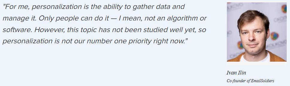 Ivan Ilin on personalization: “For me, personalization is the ability to gather data and manage it. Only people can do it — I mean, not an algorithm or software. However, this topic has not been studied well yet, so personalization is not our number one priority right now.”