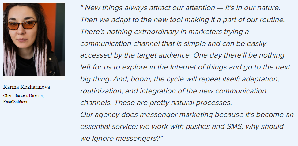 Karina Kozharinova: ”New things always attract our attention. Then we adapt to the new tool making it a part of our routine. There’s nothing extraordinary in marketers trying a communication channel that is simple and can be easily accessed by the target audience. One day there’ll be nothing left for us to explore in the Internet of things and we’ll go to the next big thing. And, boom, the cycle will repeat itself: adaptation, routinization, and integration of the new communication channels.”