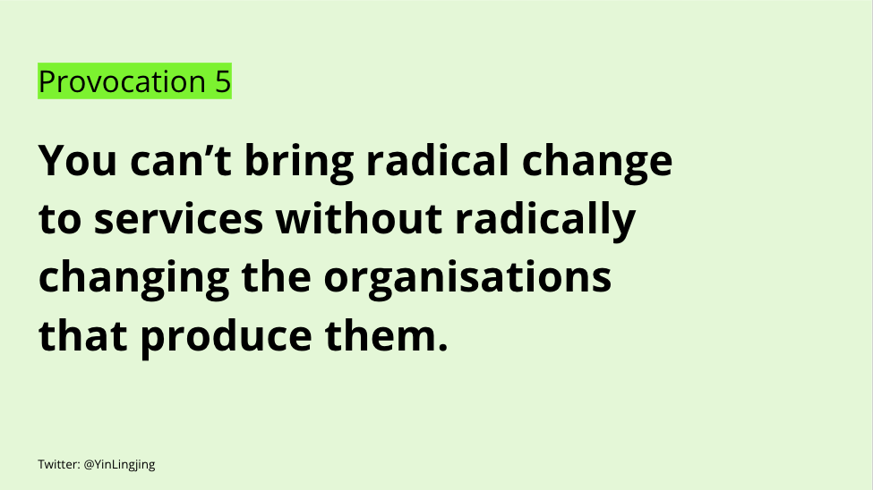 You can’t bring radical change to services without radically changing the organisations that produce them.