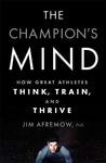 The Champion's Mind: How Great Athletes Think, Train, and Thrive