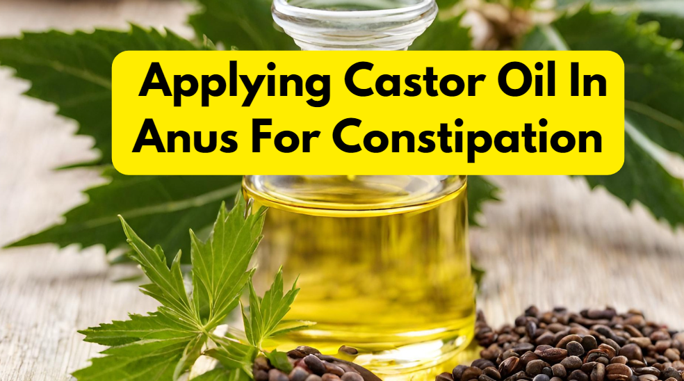 Applying Castor Oil In Anus For Constipation