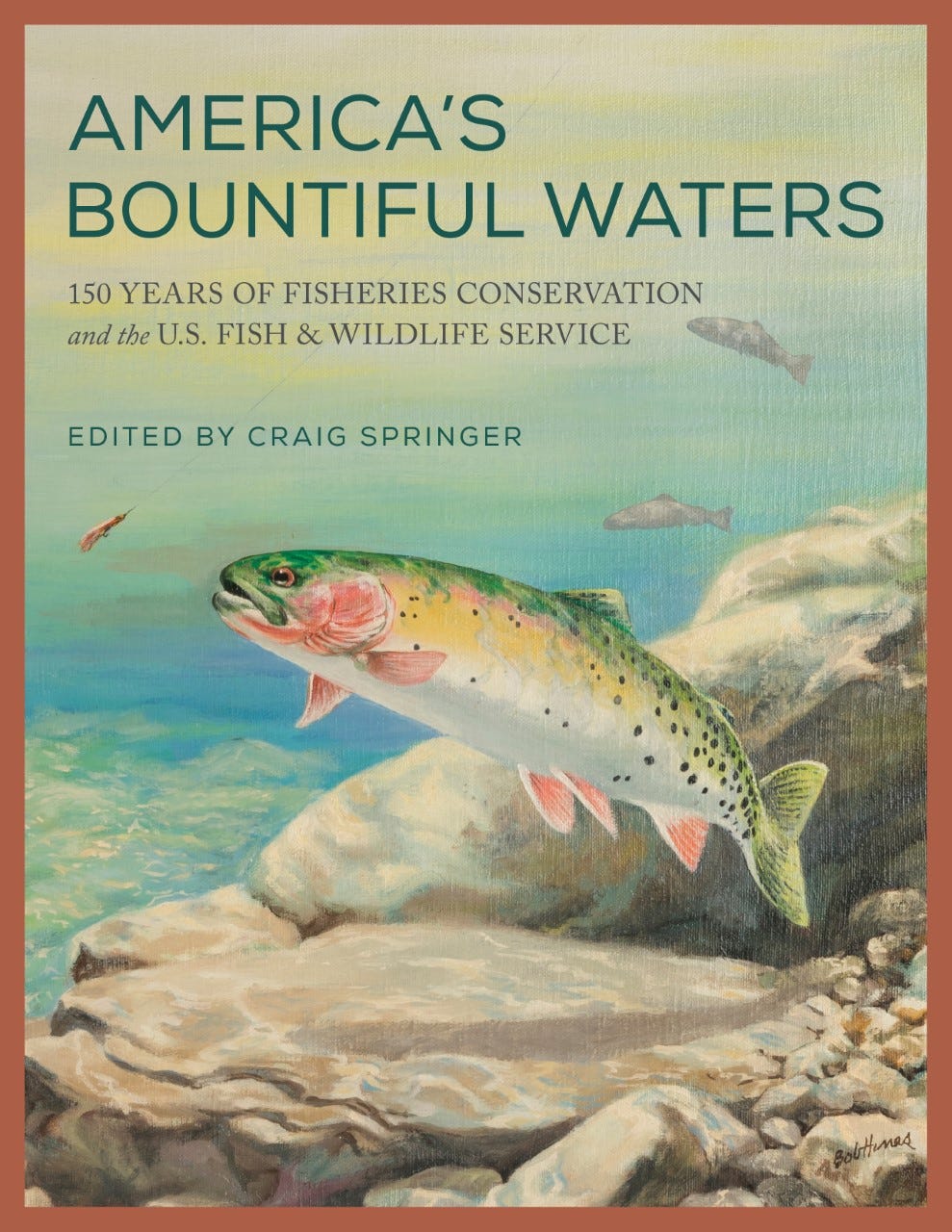 Front cover of “America’s Bountiful Waters: 150 Years of Fisheries Conservation and the U.S. Fish & Wildlife Service”, edited by Craig Springer. Forty-three USFWS Fisheries professionals penned stories for the book.