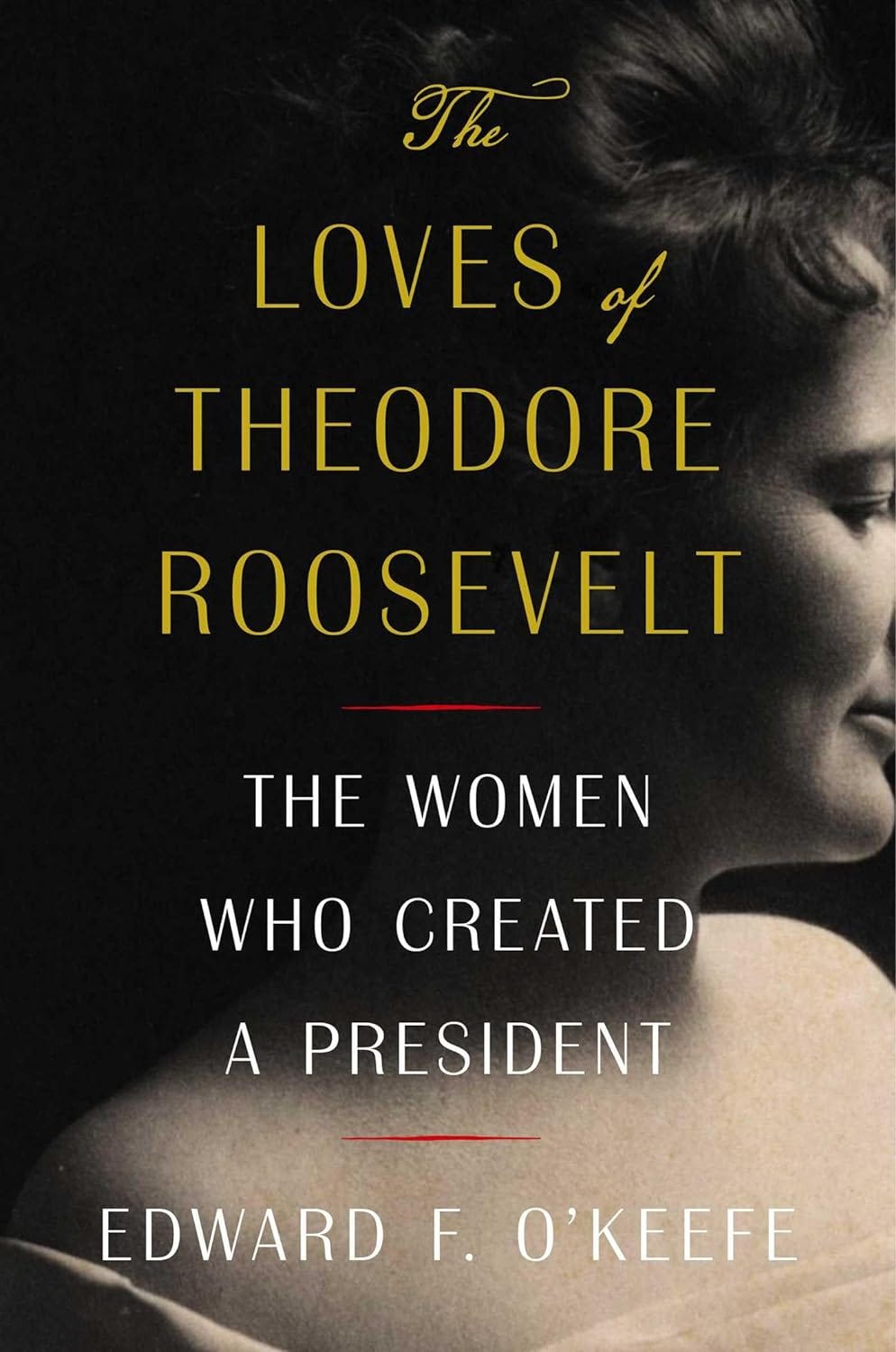 The Loves of Theodore Roosevelt: The Women Who Created a President PDF