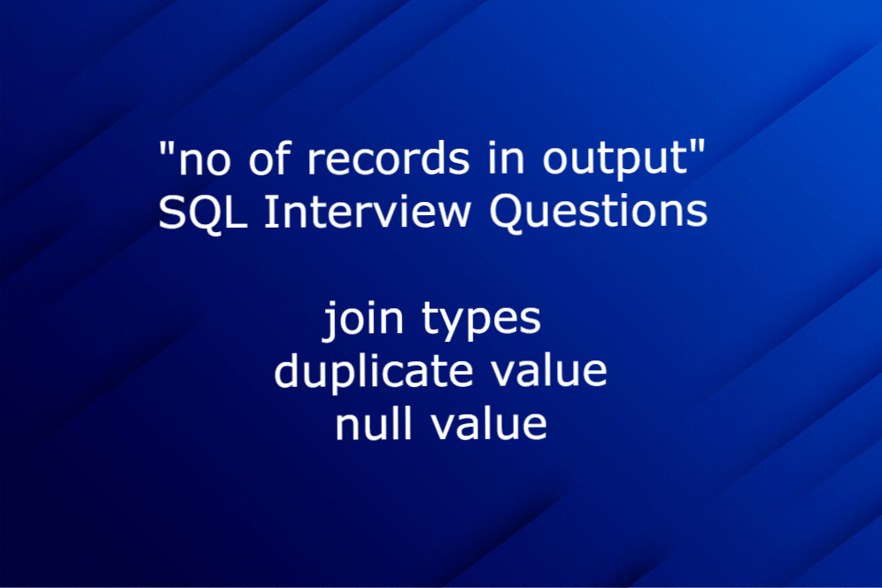 “no of records in output” sql interview questions when joining tables have duplicate and null…