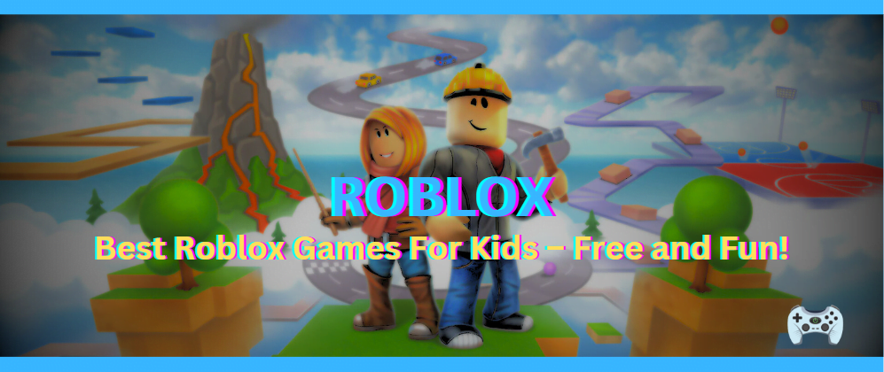 Best Roblox Games For Kids – Free and Fun!