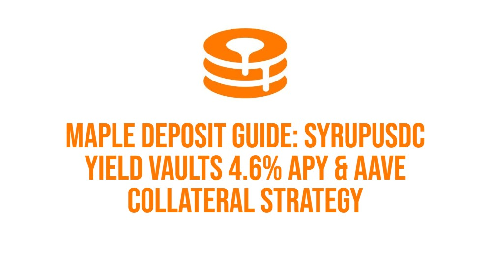 Maple Deposit Guide: syrupUSDC Yield Vaults 4.6% APY & Aave Collateral Strategy