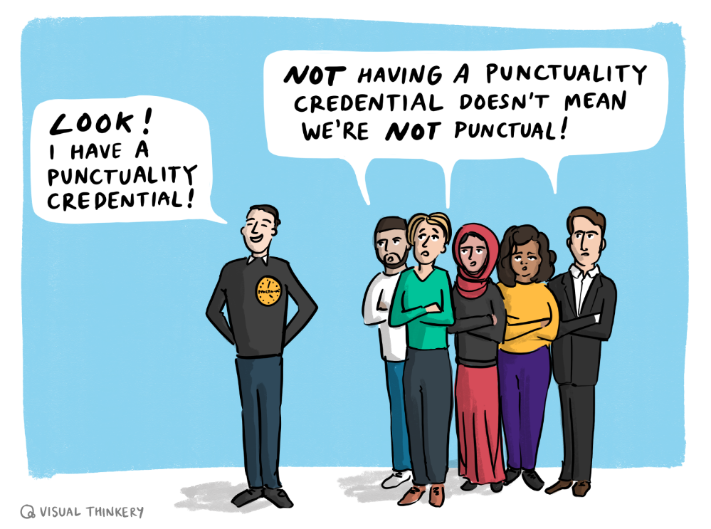 Person standing separately from a group, looking smug while proudly displaying badge with a ‘clock’ on it. They are saying “Look! I have a punctuality credential!” The members of the group look fed up and are saying “Not have a punctuality credential doesn’t mean we’re not punctual!”