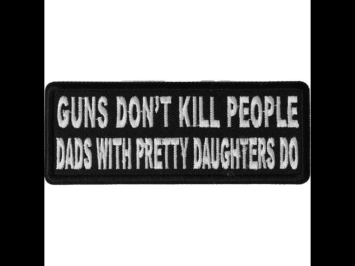 guns-dont-kill-people-dads-with-pretty-daughters-do-patch-funny-saying-patches-1