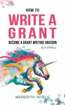PDF How to Write a Grant: Become a Grant Writing Unicorn By Meredith Noble