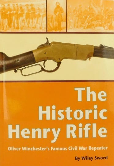 the-historic-henry-rifle-oliver-winchesters-famous-civil-war-repeater-book-1