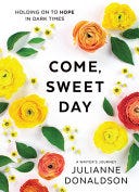 Come, Sweet Day: Thoughts and Poems from Hard Times to Hope: A Writer's Journey | Cover Image