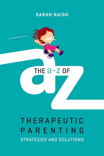 the-a-z-of-therapeutic-parenting-strategies-and-solutions-book-1