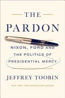The Pardon: Nixon, Ford and the Politics of Presidential Mercy E book