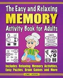 The Easy and Relaxing Memory Activity Book for Adults: Includes Relaxing Memory Activities, Easy Puzzles, Brain Games and More PDF