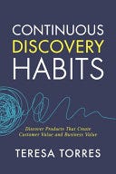 [PDF] Continuous Discovery Habits: Discover Products that Create Customer Value and Business Value By Teresa Torres